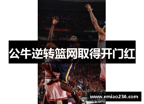 公牛逆转篮网取得开门红