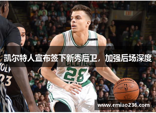 凯尔特人宣布签下新秀后卫，加强后场深度