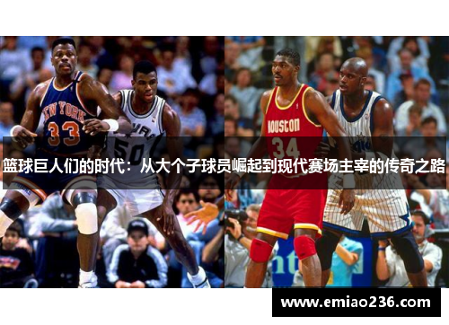 篮球巨人们的时代：从大个子球员崛起到现代赛场主宰的传奇之路