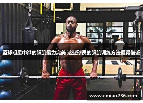 篮球明星中谁的腹肌最为完美 这些球员的腹肌训练方法值得借鉴